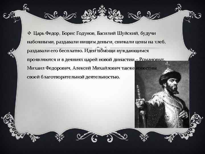 v Царь Федор, Борис Годунов, Василий Шуйский, будучи набожными, раздавали нищим деньги, снижали цены