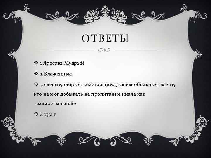 ОТВЕТЫ v 1 Ярослав Мудрый v 2 Блаженные v 3 слепые, старые, «настоящие» душевнобольные,