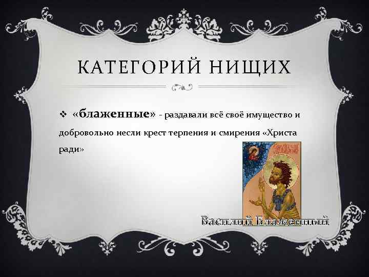 КАТЕГОРИЙ НИЩИХ v «блаженные» - раздавали всё своё имущество и добровольно несли крест терпения