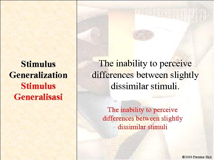 Stimulus Generalization Stimulus Generalisasi The inability to perceive differences between slightly dissimilar stimuli ©