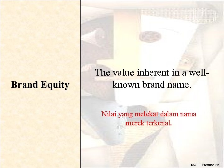 Brand Equity The value inherent in a wellknown brand name. Nilai yang melekat dalam