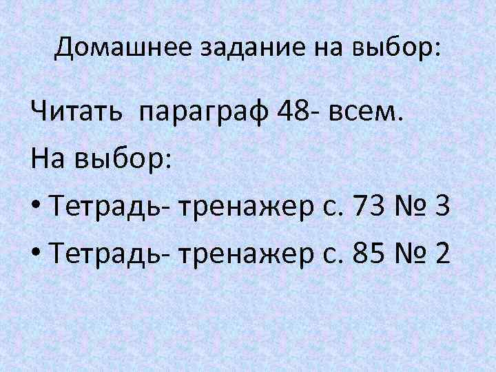 Домашнее задание на выбор: Читать параграф 48 - всем. На выбор: • Тетрадь- тренажер