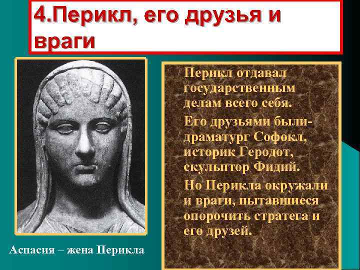 4. Перикл, его друзья и враги Перикл отдавал государственным делам всего себя. Его друзьями