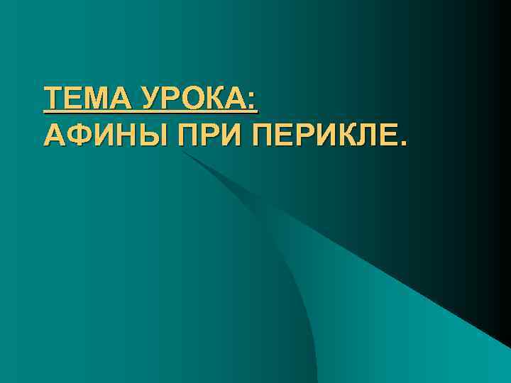 ТЕМА УРОКА: АФИНЫ ПРИ ПЕРИКЛЕ. 