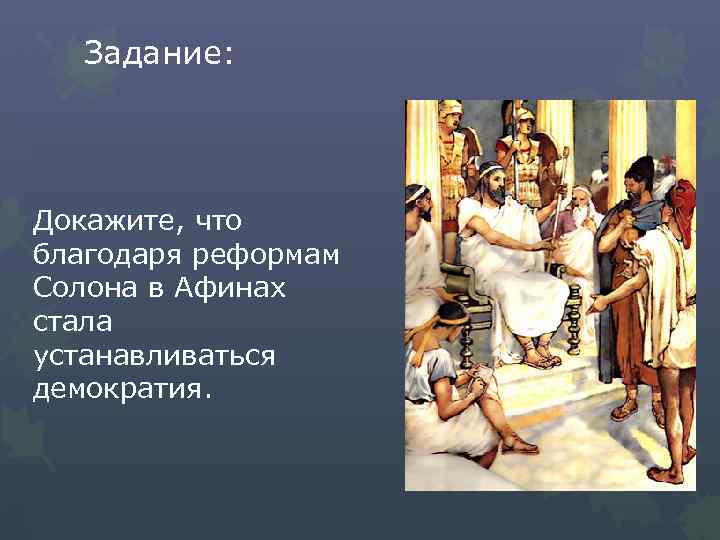 Задание: Докажите, что благодаря реформам Солона в Афинах стала устанавливаться демократия. 