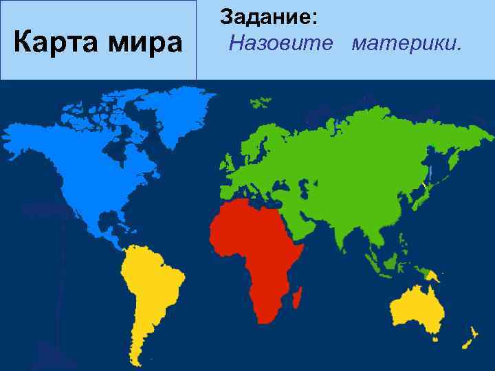 Карта мира Задание: Назовите материки. 