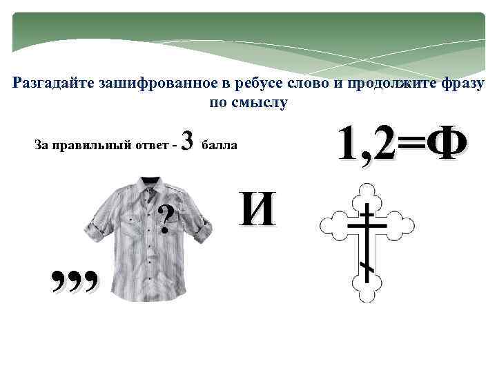 Разгадайте зашифрованное в ребусе слово и продолжите фразу по смыслу За правильный ответ -