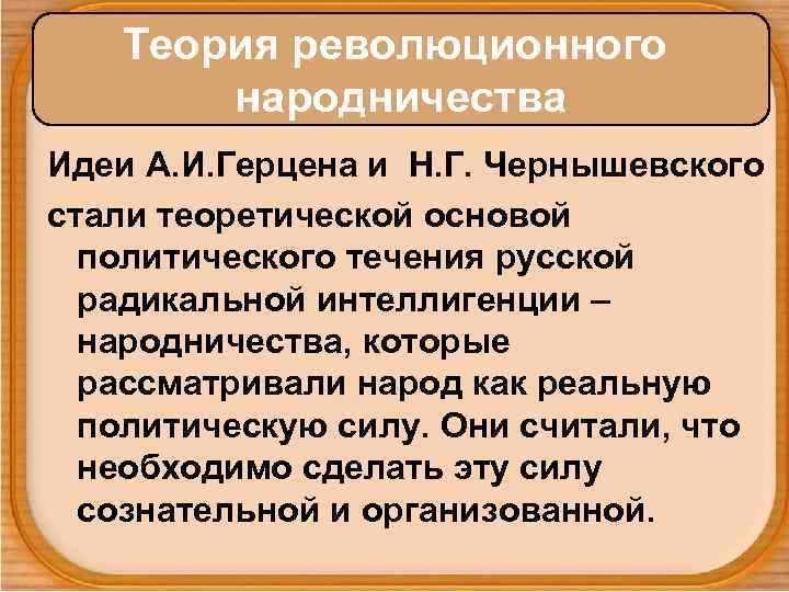 Теория революционного народничества Идеи А. И. Герцена и Н. Г. Чернышевского стали теоретической основой