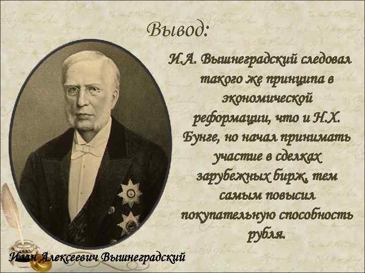 Вывод: И. А. Вышнеградский следовал такого же принципа в экономической реформации, что и Н.