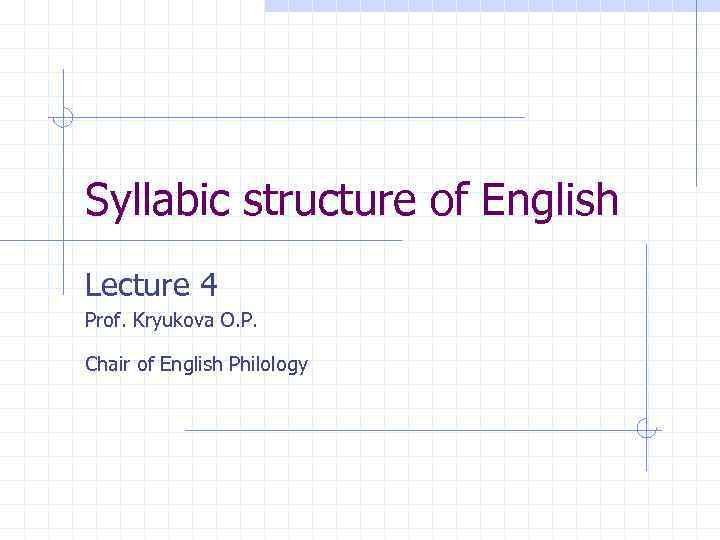 Syllabic structure of English Lecture 4 Prof. Kryukova O. P. Chair of English Philology