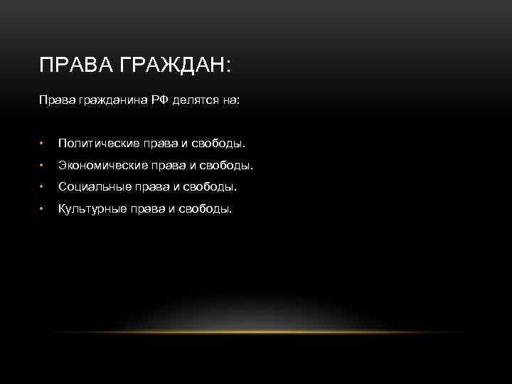 ПРАВА ГРАЖДАН: Права гражданина РФ делятся на: • Политические права и свободы. • Экономические