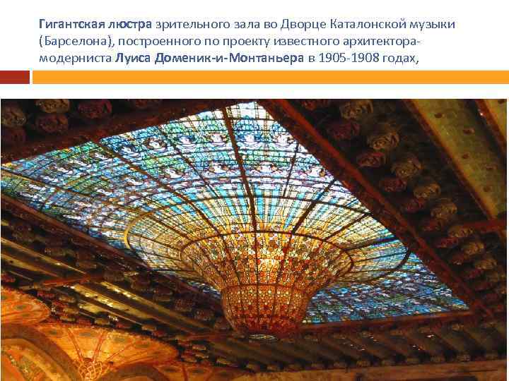 Гигантская люстра зрительного зала во Дворце Каталонской музыки (Барселона), построенного по проекту известного архитекторамодерниста