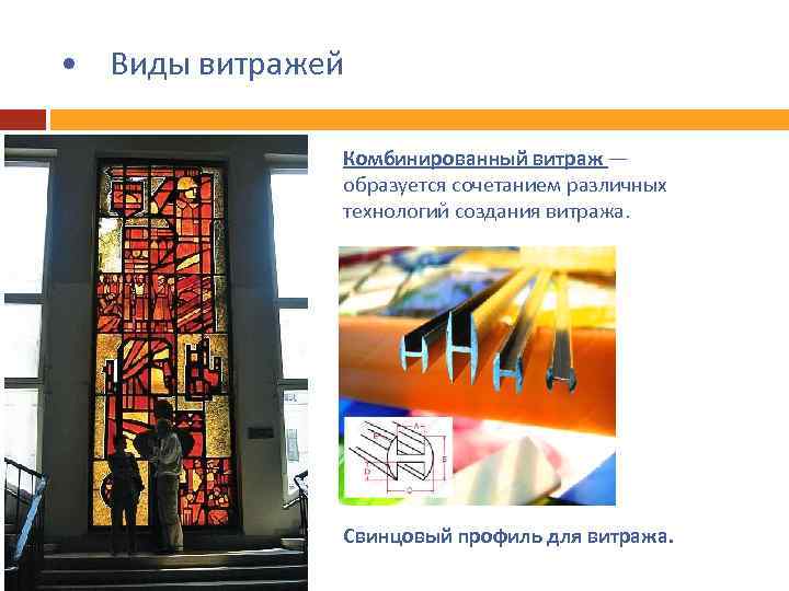  • Виды витражей Комбинированный витраж — образуется сочетанием различных технологий создания витража. Свинцовый