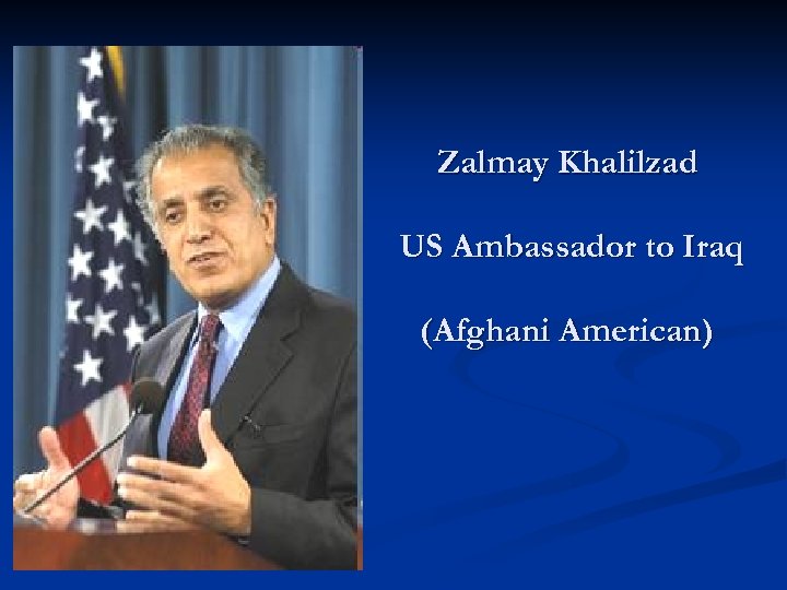 Zalmay Khalilzad US Ambassador to Iraq (Afghani American) 
