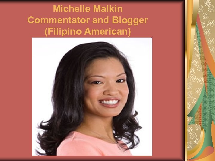 Michelle Malkin Commentator and Blogger (Filipino American) 