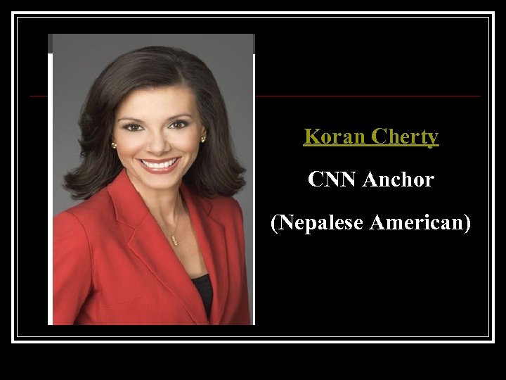 Koran Cherty CNN Anchor (Nepalese American) 