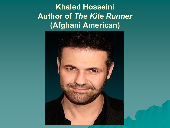 Khaled Hosseini Author of The Kite Runner (Afghani American) 