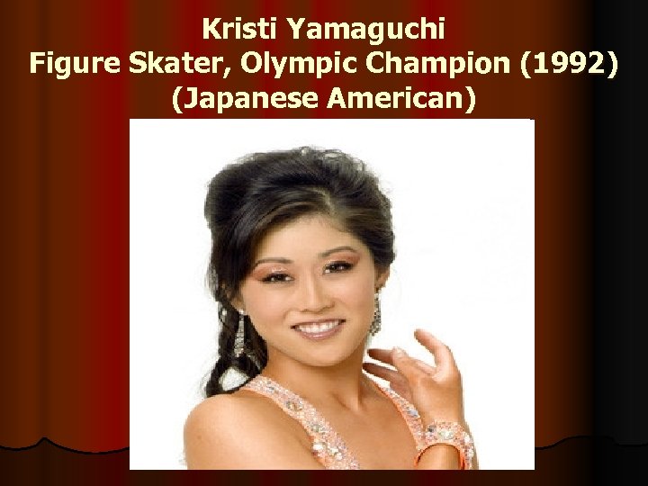 Kristi Yamaguchi Figure Skater, Olympic Champion (1992) (Japanese American) 
