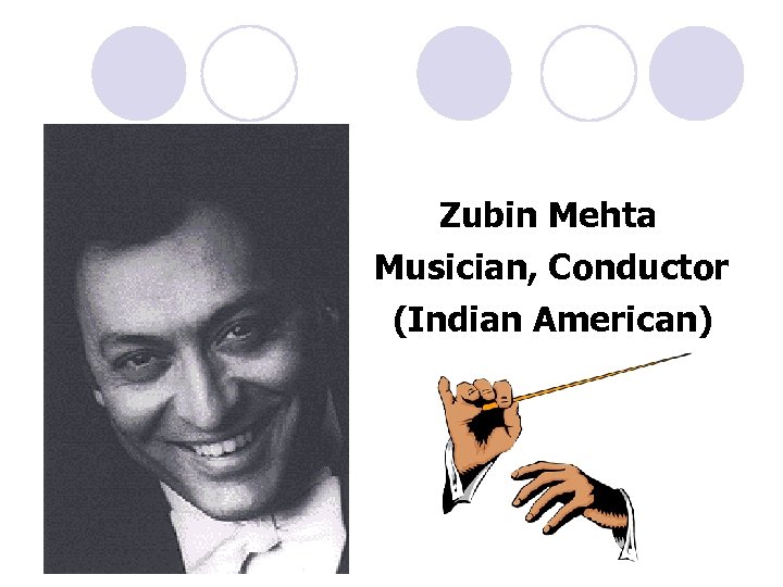 Zubin Mehta Musician, Conductor (Indian American) 
