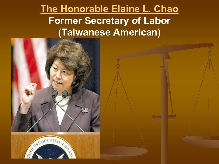 The Honorable Elaine L. Chao Former Secretary of Labor (Taiwanese American) 