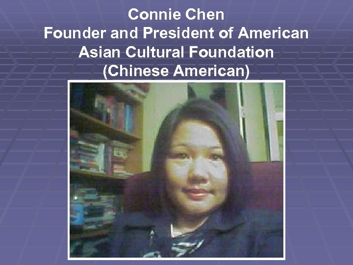 Connie Chen Founder and President of American Asian Cultural Foundation (Chinese American) 