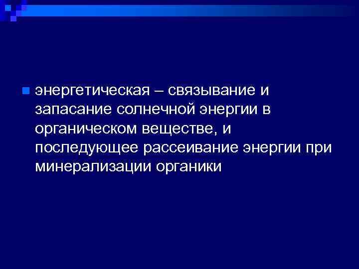 n энергетическая – связывание и запасание солнечной энергии в органическом веществе, и последующее рассеивание