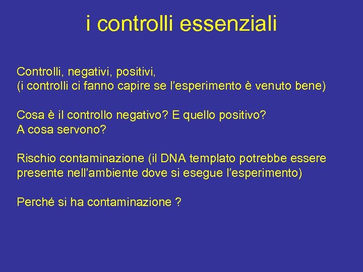 i controlli essenziali Controlli, negativi, positivi, (i controlli ci fanno capire se l’esperimento è