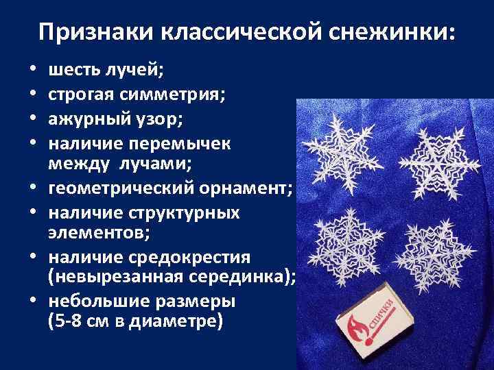 Признаки классической снежинки: • • шесть лучей; строгая симметрия; ажурный узор; наличие перемычек между