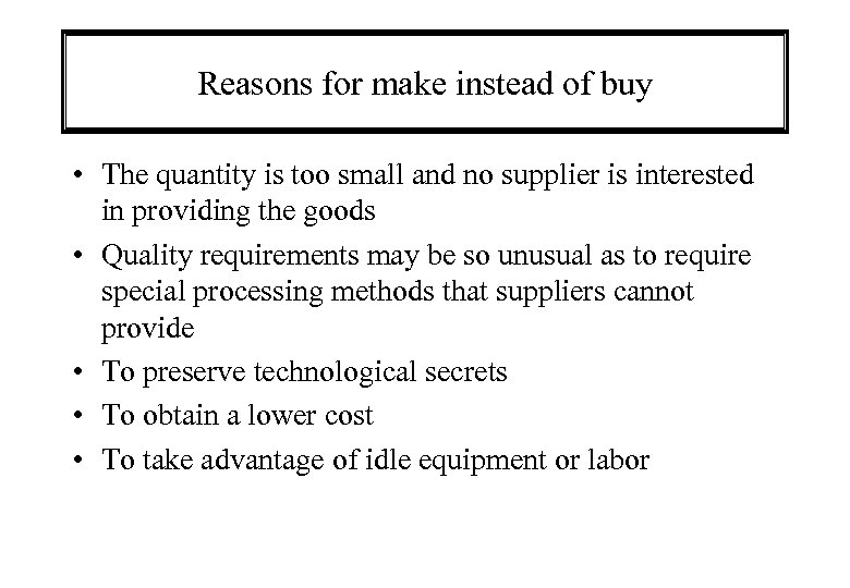 Reasons for make instead of buy • The quantity is too small and no
