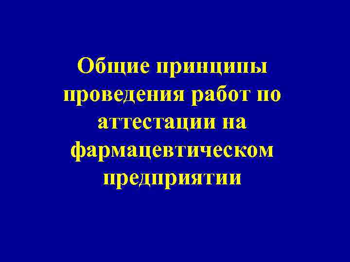 Общие принципы проведения работ по аттестации на фармацевтическом предприятии 