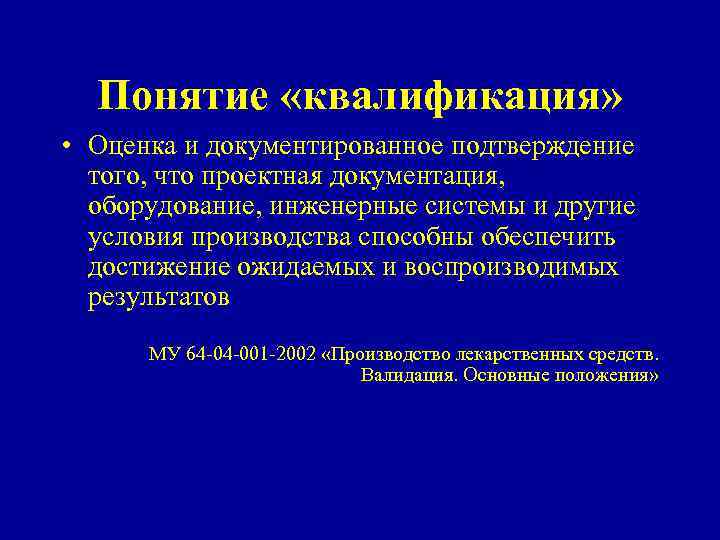 Понятие «квалификация» • Оценка и документированное подтверждение того, что проектная документация, оборудование, инженерные системы