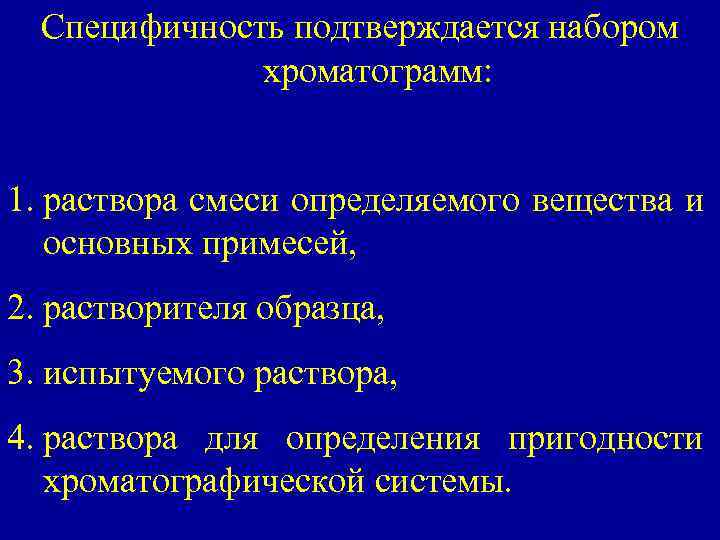 Специфичность подтверждается набором хроматограмм: 1. раствора смеси определяемого вещества и основных примесей, 2. растворителя