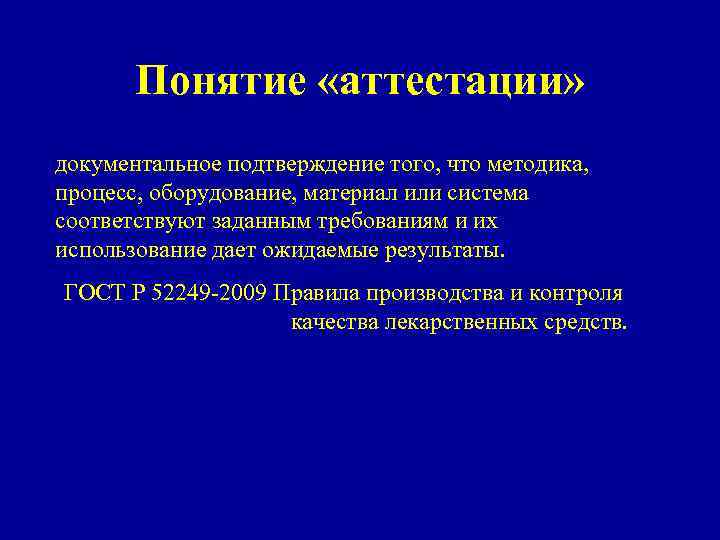 Понятие «аттестации» документальное подтверждение того, что методика, процесс, оборудование, материал или система соответствуют заданным