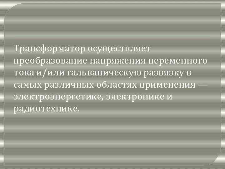 Трансформатор осуществляет преобразование напряжения переменного тока и/или гальваническую развязку в самых различных областях применения