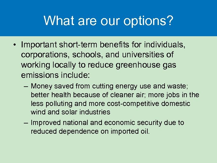 What are our options? • Important short-term benefits for individuals, corporations, schools, and universities