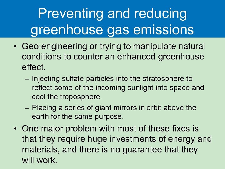Preventing and reducing greenhouse gas emissions • Geo-engineering or trying to manipulate natural conditions