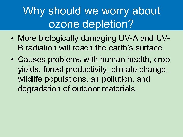 Why should we worry about ozone depletion? • More biologically damaging UV-A and UVB