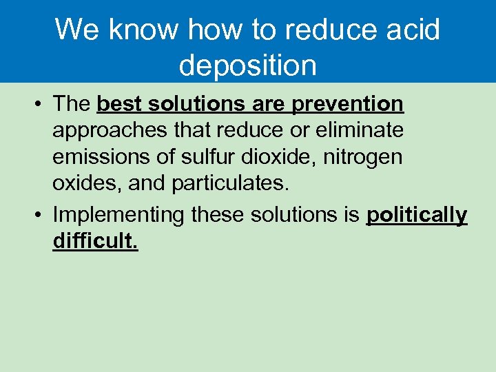 We know how to reduce acid deposition • The best solutions are prevention approaches