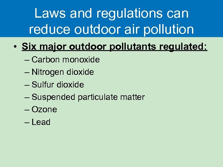 Laws and regulations can reduce outdoor air pollution • Six major outdoor pollutants regulated: