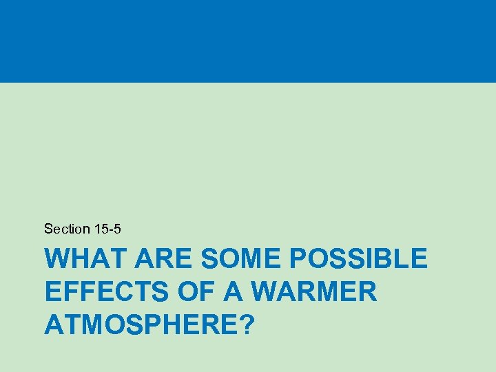 Section 15 -5 WHAT ARE SOME POSSIBLE EFFECTS OF A WARMER ATMOSPHERE? 
