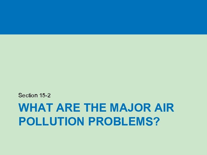 Section 15 -2 WHAT ARE THE MAJOR AIR POLLUTION PROBLEMS? 