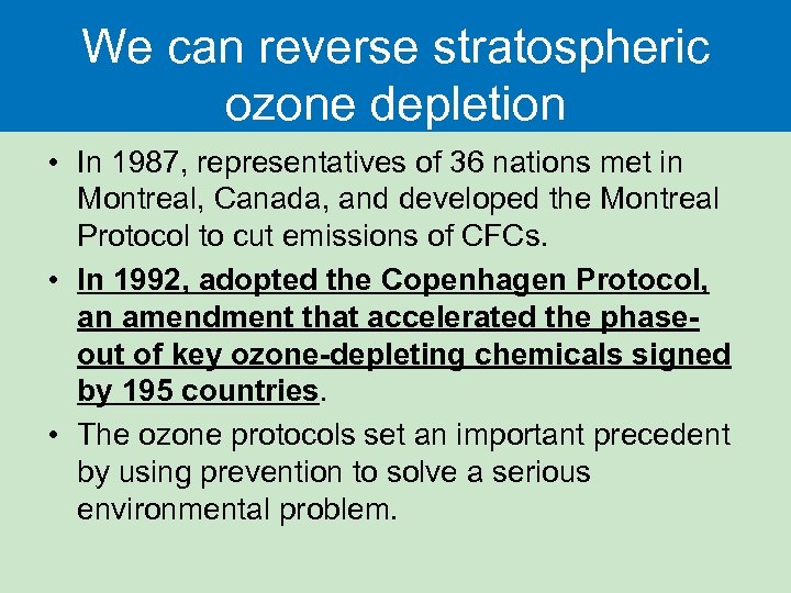 We can reverse stratospheric ozone depletion • In 1987, representatives of 36 nations met