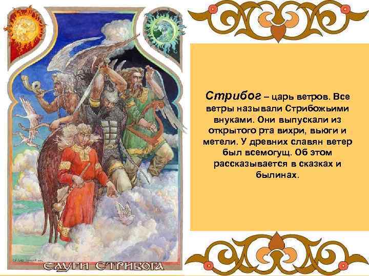 Стрибог – царь ветров. Все ветры называли Стрибожьими внуками. Они выпускали из открытого рта