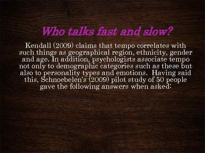 Who talks fast and slow? Kendall (2009) claims that tempo correlates with such things