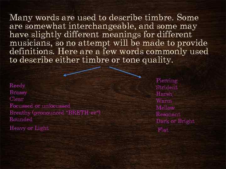 Many words are used to describe timbre. Some are somewhat interchangeable, and some may