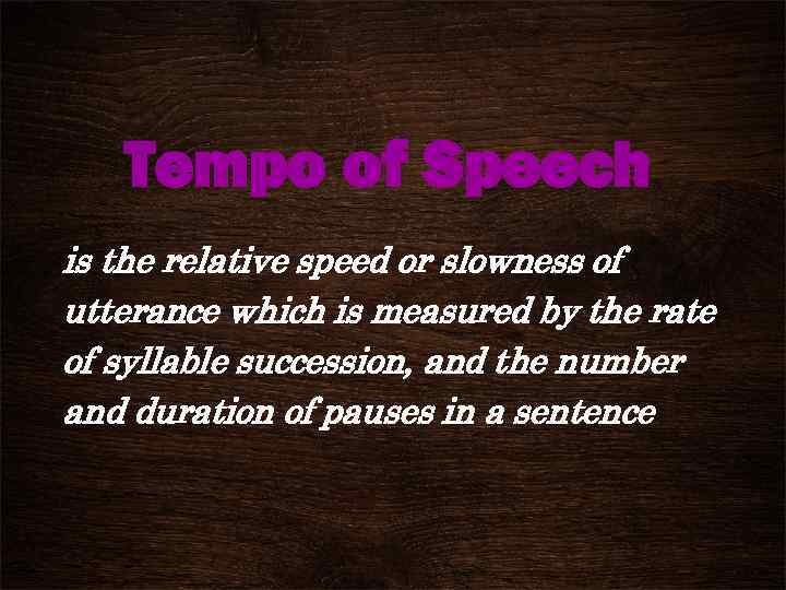 Tempo of Speech is the relative speed or slowness of utterance which is measured