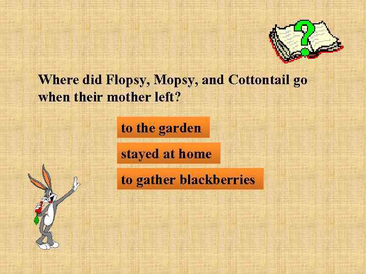 Where did Flopsy, Mopsy, and Cottontail go when their mother left? to the garden
