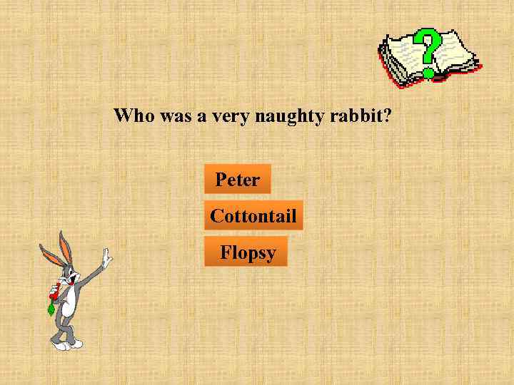 Who was a very naughty rabbit? Peter Cottontail Flopsy 