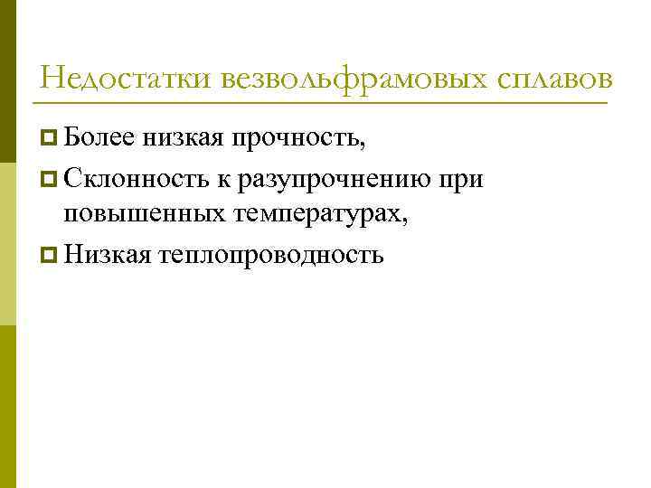 Недостатки везвольфрамовых сплавов p Более низкая прочность, p Склонность к разупрочнению при повышенных температурах,