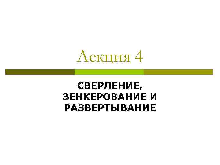 Лекция 4 СВЕРЛЕНИЕ, ЗЕНКЕРОВАНИЕ И РАЗВЕРТЫВАНИЕ 